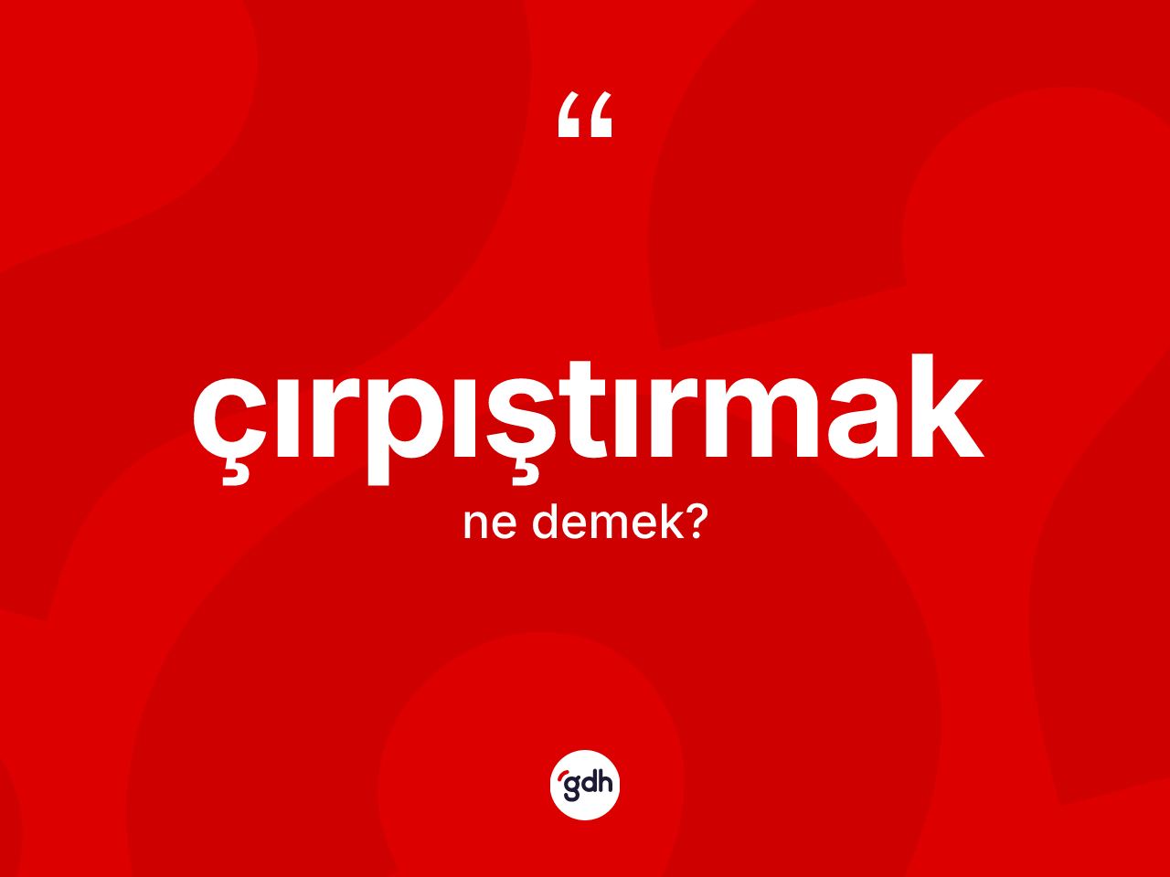Çırpıştırmak ne demek? Çırpıştırmağın sözlükteki anlamı nedir?