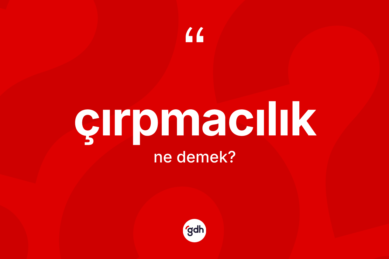 Çırpmacılık ne demek? Çırpmacılığın sözlükteki anlamı nedir?