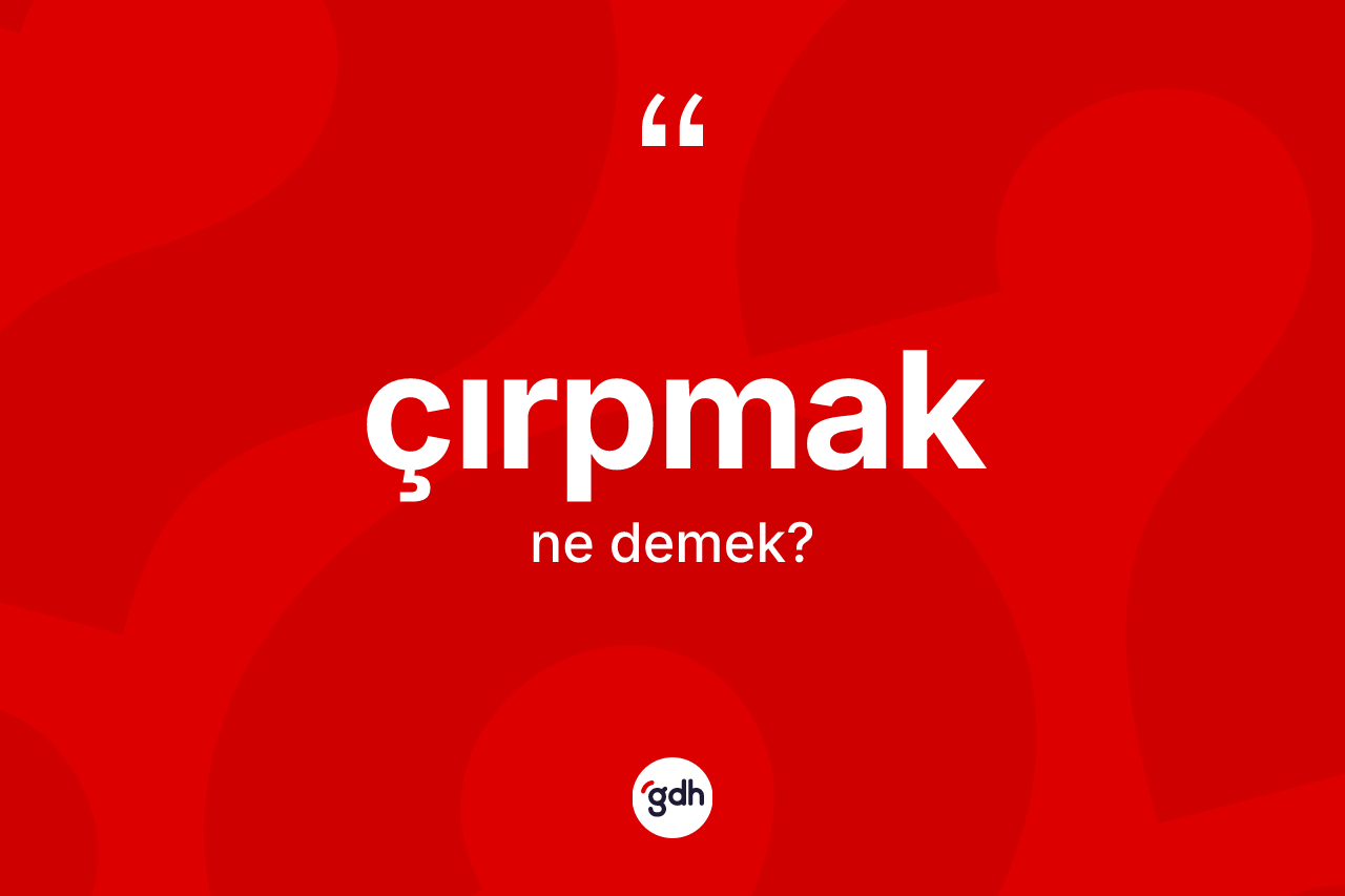 Çırpmak kelimesi ne demek?
