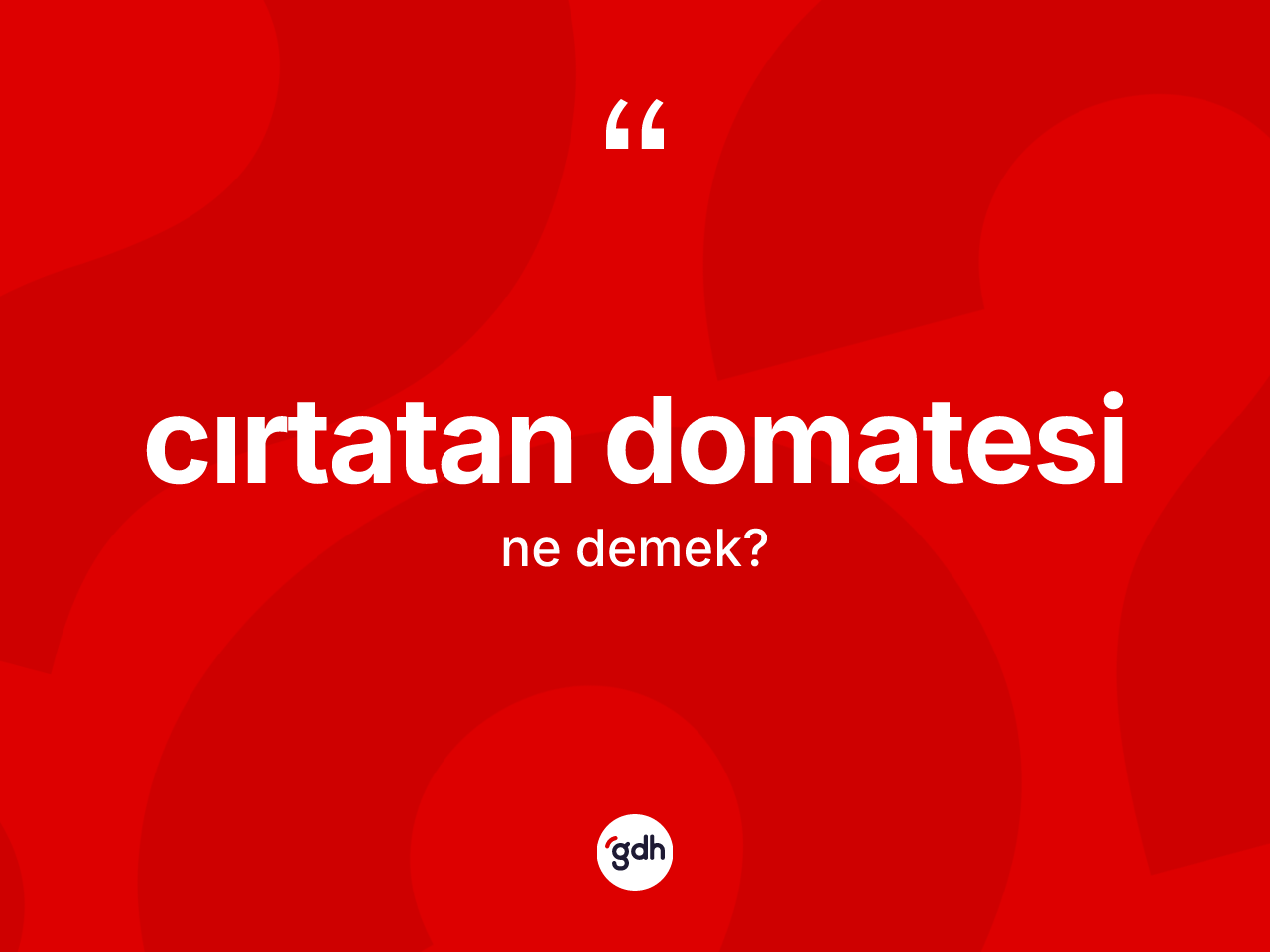 Cırtatan domatesi nedir? Cırtatan domatesinin TDK'ya göre anlamı nedir?