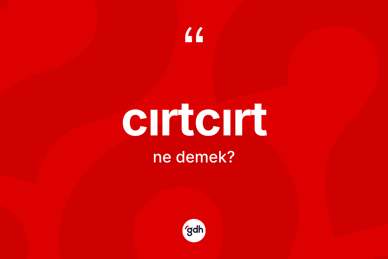 Cırtcırt kelimesinin tanımı nedir? Cırtcırt kelimesinin kaç farklı anlamı var?