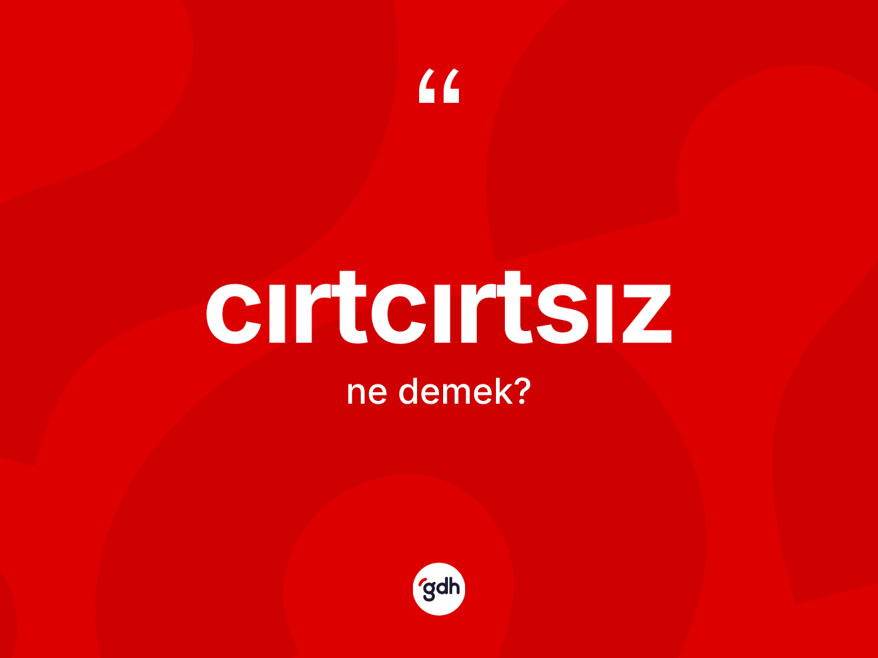 Cırtcırtsız ne demek? Cırtcırtsızın kısaca tanımı nedir?
