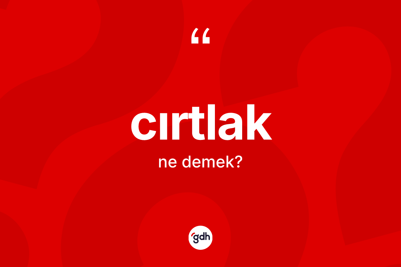 Cırtlak ne anlama gelir?