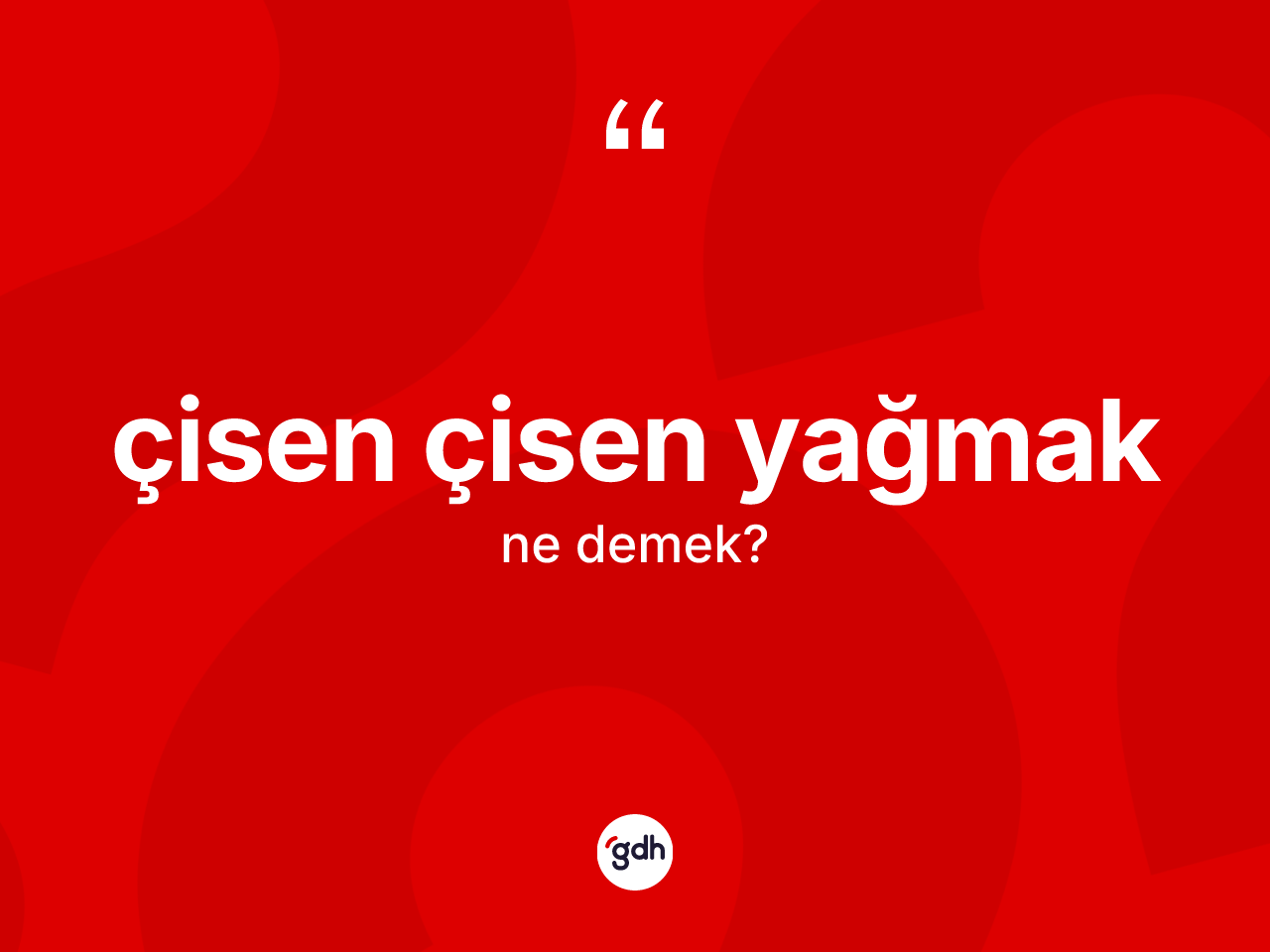 Çisen çisen yağmak ifadesinin tanımı nedir? Çisen çisen yağmak ifadesi nerede kullanılır?