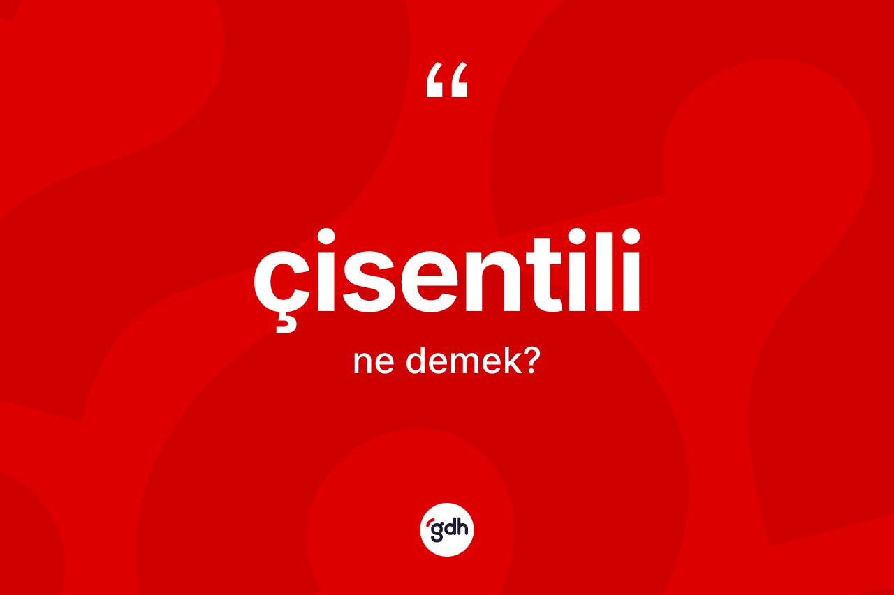 Çisentili kelimesi ne anlama gelir? Çisentilinin kısaca tanımı nedir?