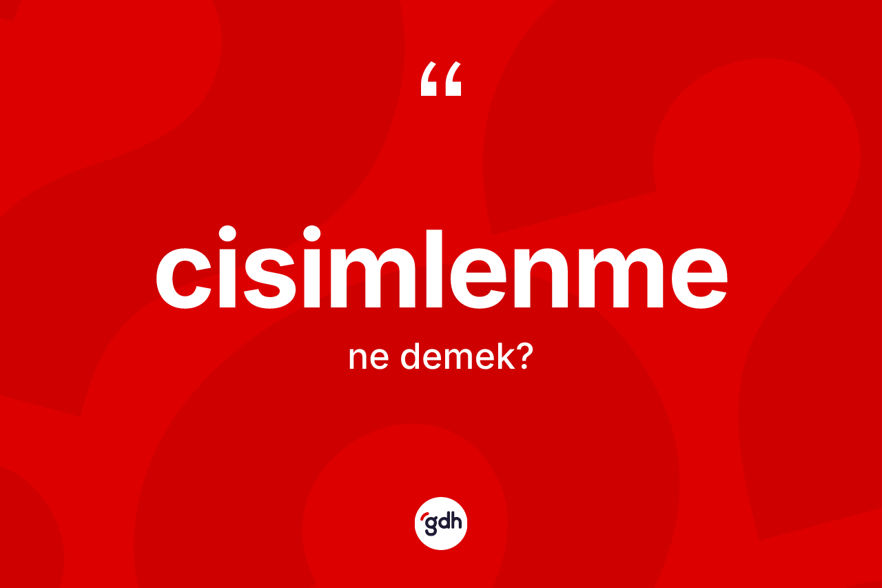 Cisimlenme ne demek?
