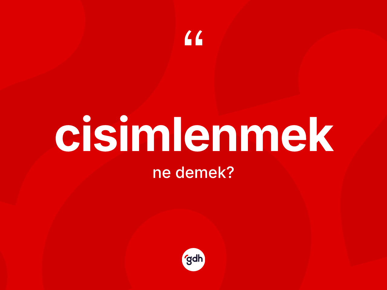 Cisimlenmek nedir? Cisimlenmek kelimesinin TDK anlamı nedir?