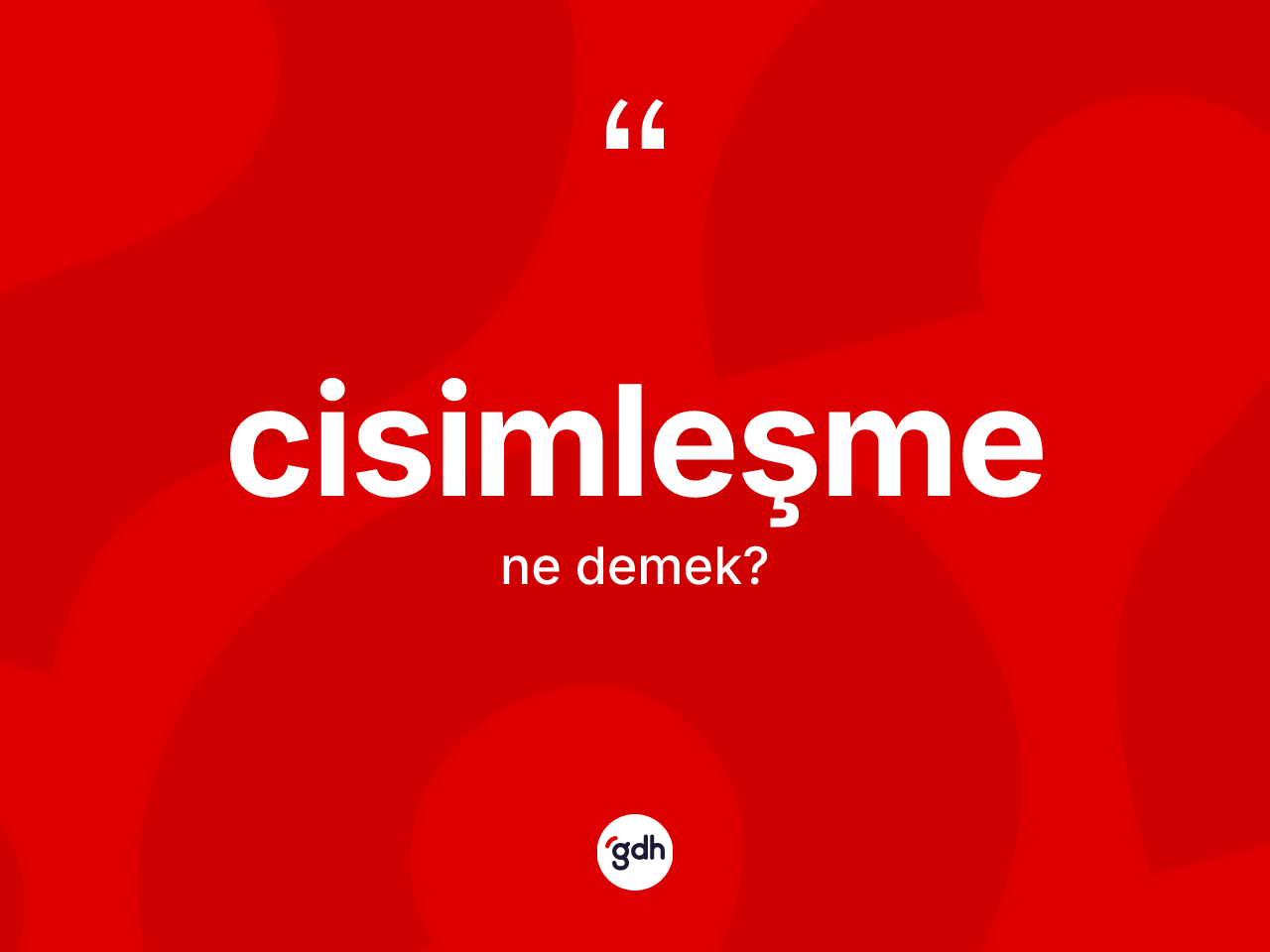 Cisimleşme kelimesinin anlamı nedir? Cisimleşme kelimesinin TDK anlamı nedir?