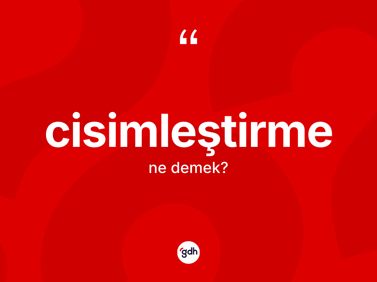 Cisimleştirme kelimesi ne demek? Cisimleştirmenin TDK'ya göre anlamı nedir?