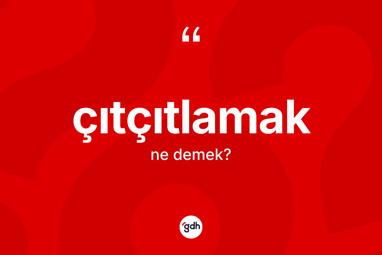 Çıtçıtlamak ne demek? Çıtçıtlamak kelimesinin TDK anlamı nedir?