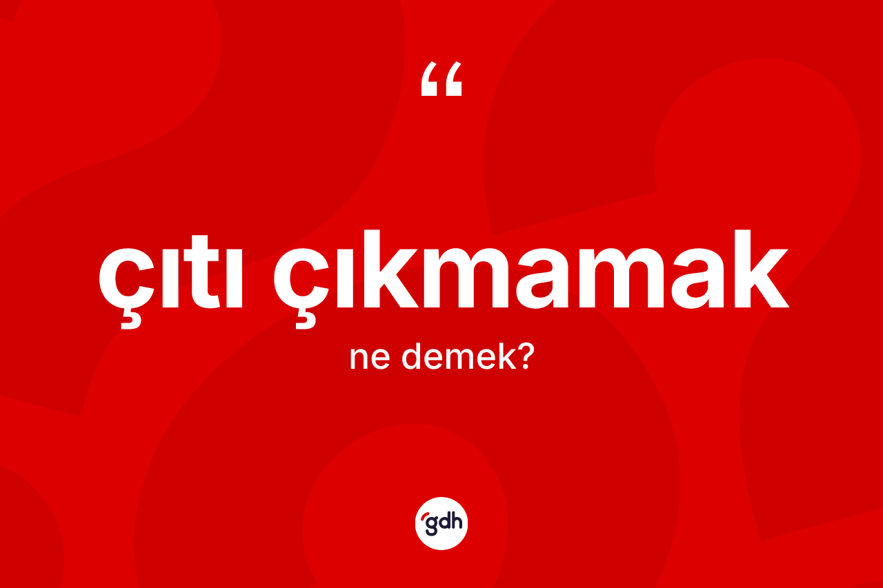 Çıtı çıkmamak ne demektir?
