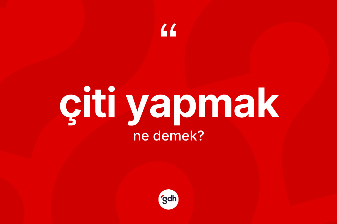 Çiti yapmak ifadesinin sözlükteki anlamı nedir? Çiti yapmak ifadesinin TDK'ya göre açıklaması nedir?