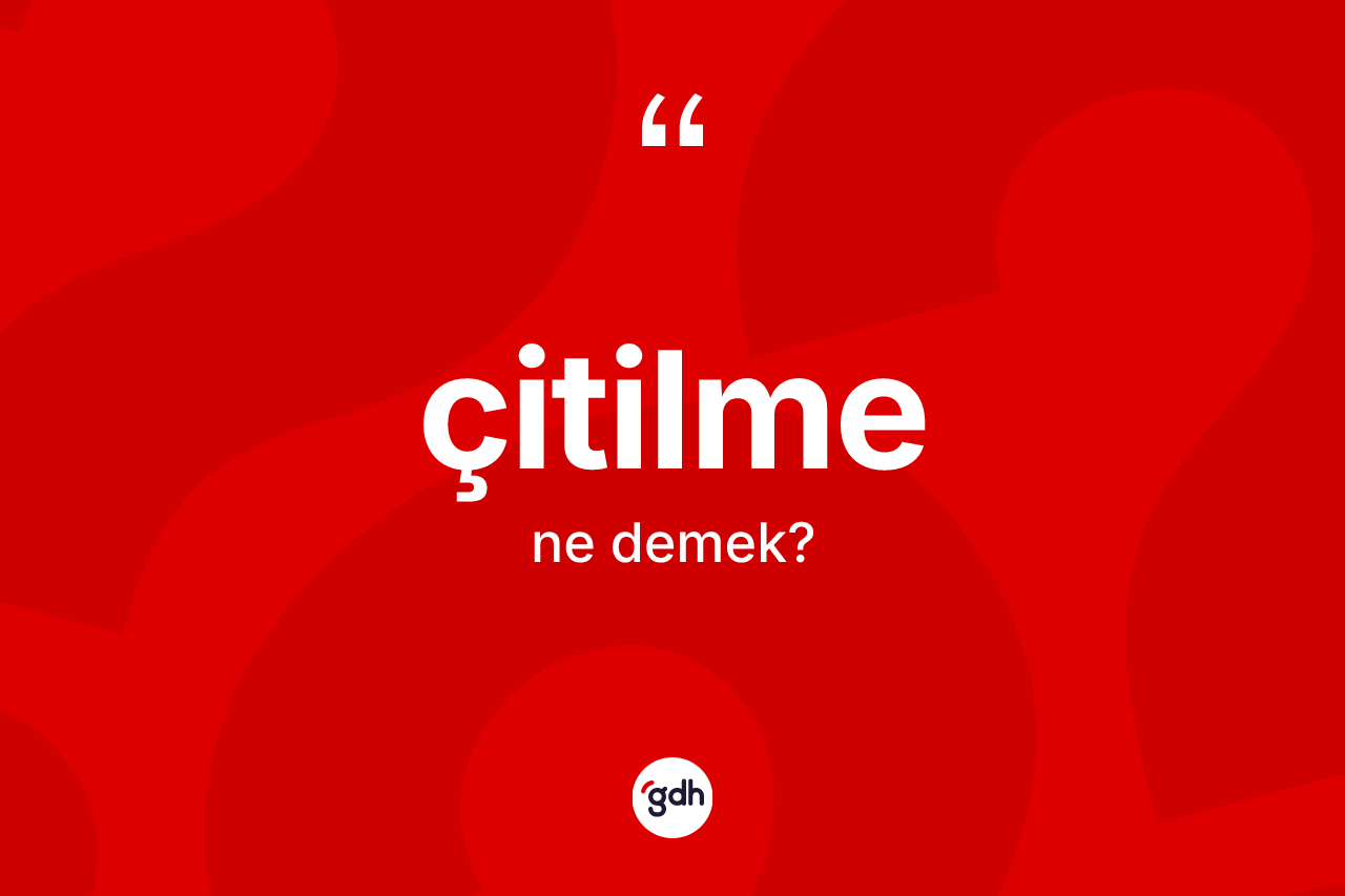 Çitilme kelimesi nedir?