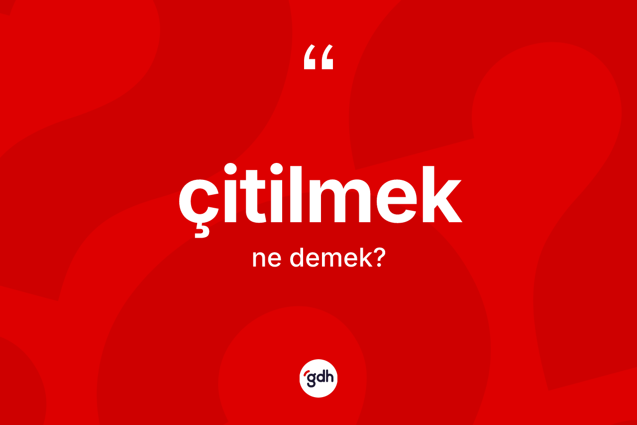 Çitilmek nedir? Çitilmeğin TDK'ya göre anlamı nedir?