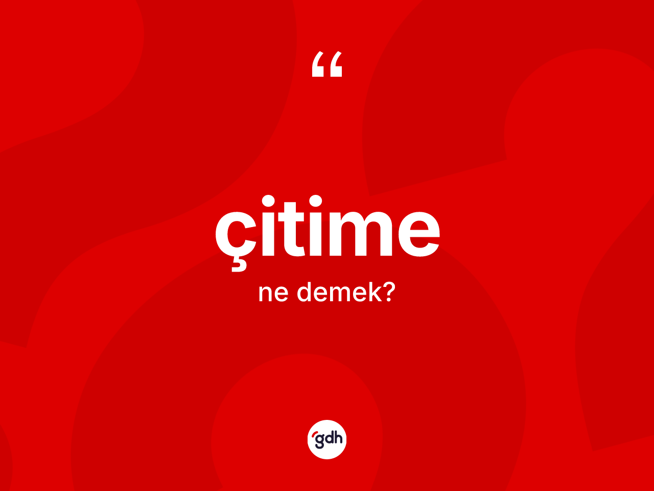Çitime kelimesinin anlamı nedir? Çitime kelimesinin kaç farklı anlamı var?