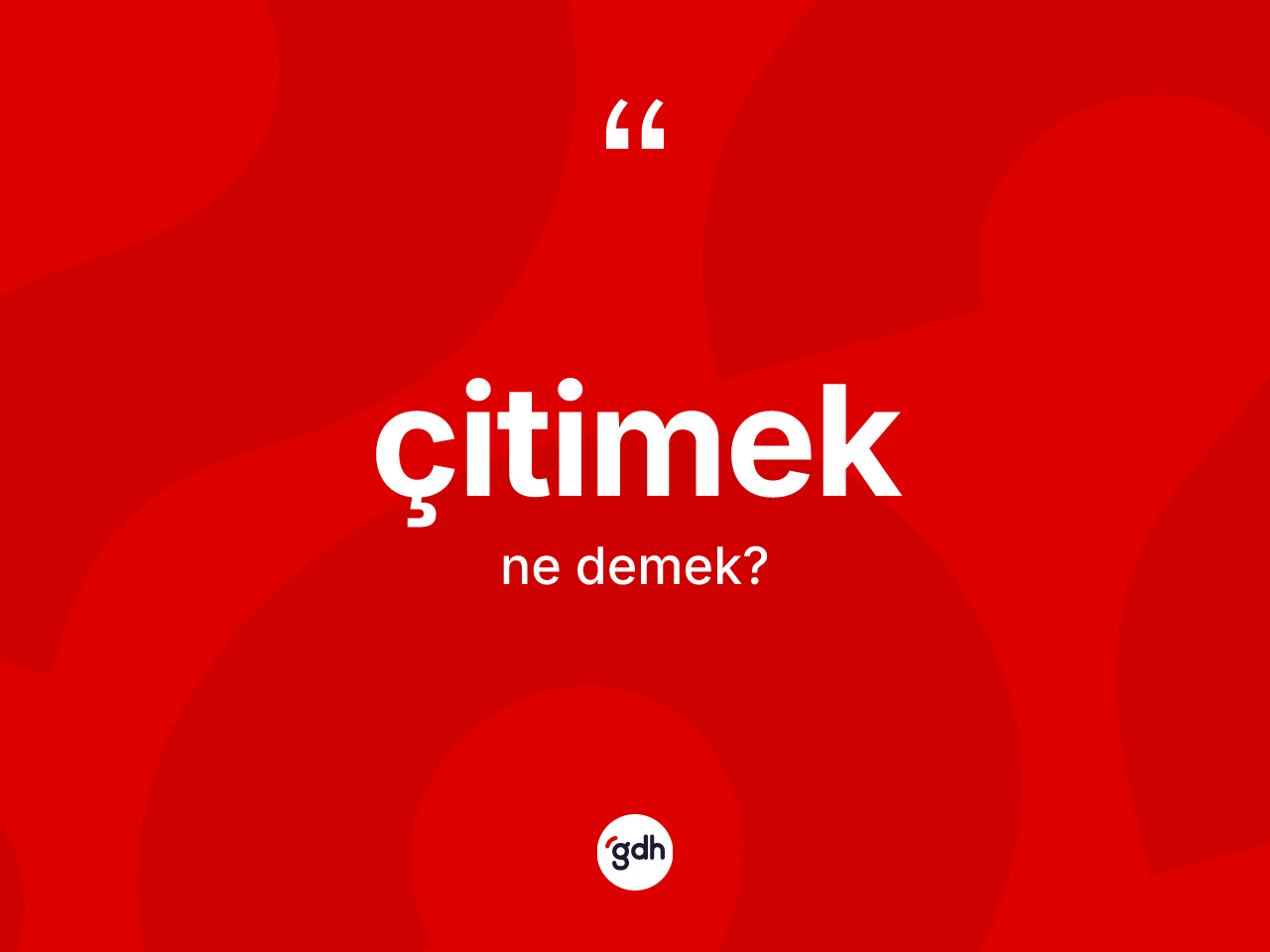 Çitimek nedir? Çitimeğin TDK'ya göre anlamı nedir?