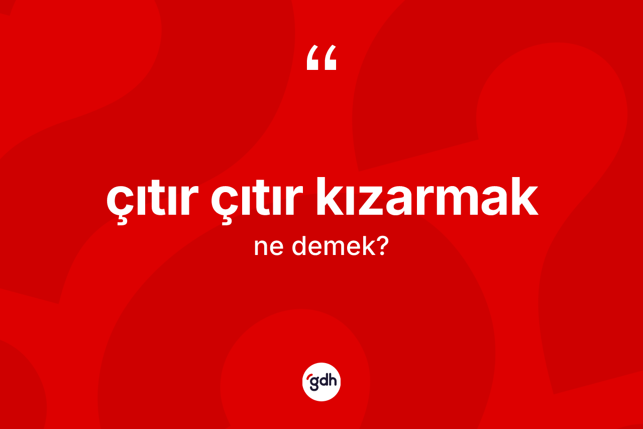 Çıtır çıtır kızarmak ne demektir?