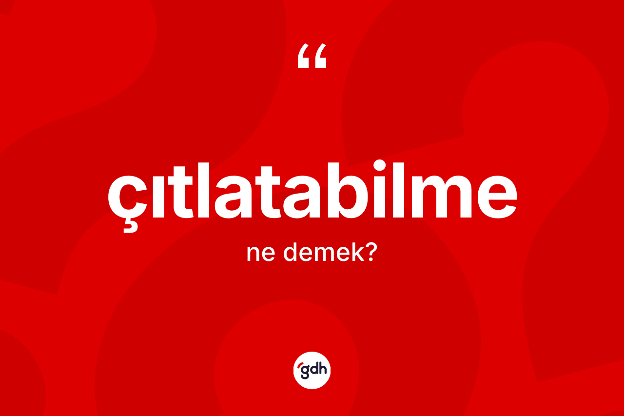 Çıtlatabilme kelimesinin sözlükteki tanımı nedir? Çıtlatabilme kelimesinin TDK'ya göre açıklaması nedir?