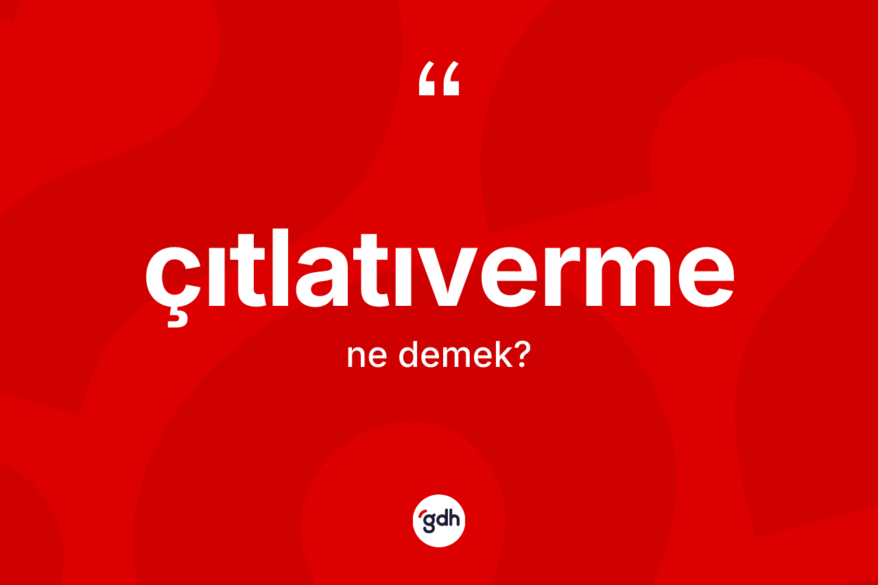 Çıtlatıverme kelimesinin sözlükteki tanımı nedir? Çıtlatıvermenin sözlükteki anlamı nedir?