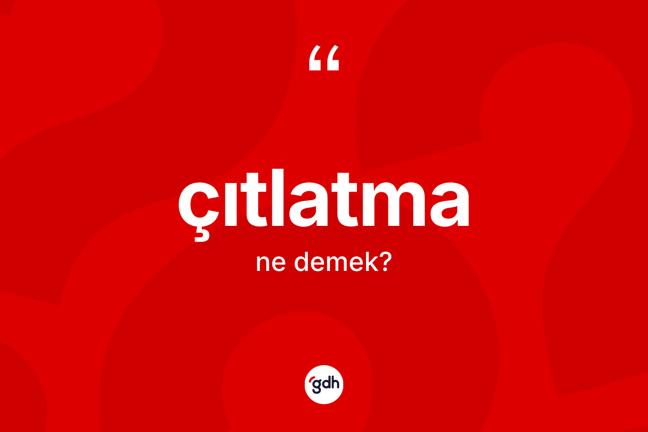 Çıtlatma ne anlama gelir?