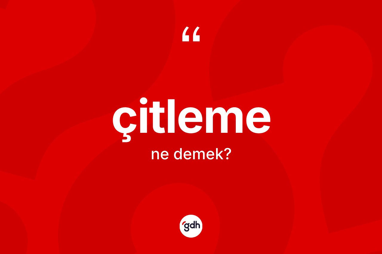 Çitleme ne demek? Çitleme kelimesinin kaç farklı anlamı var?