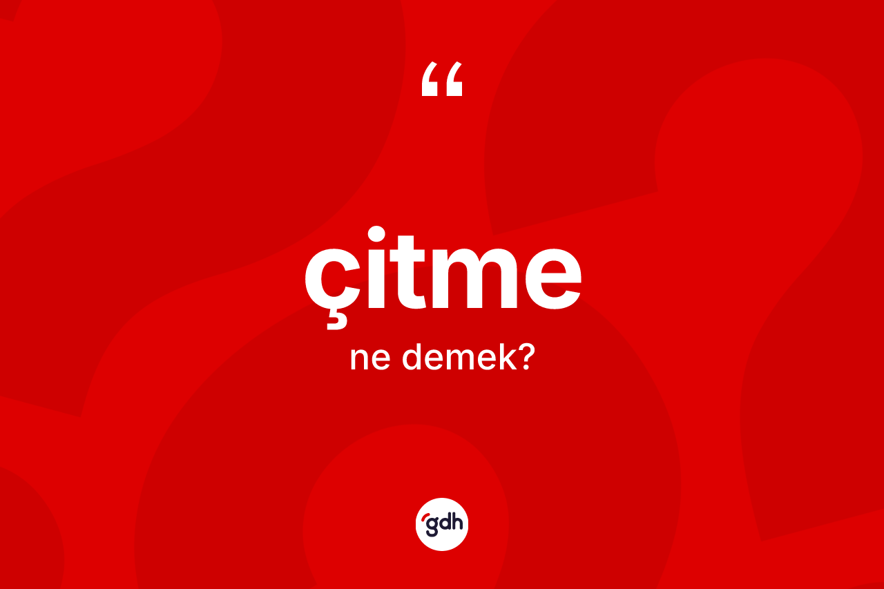 Çitme kelimesi nedir? Çitme kelimesinin TDK'ya göre açıklaması nedir?