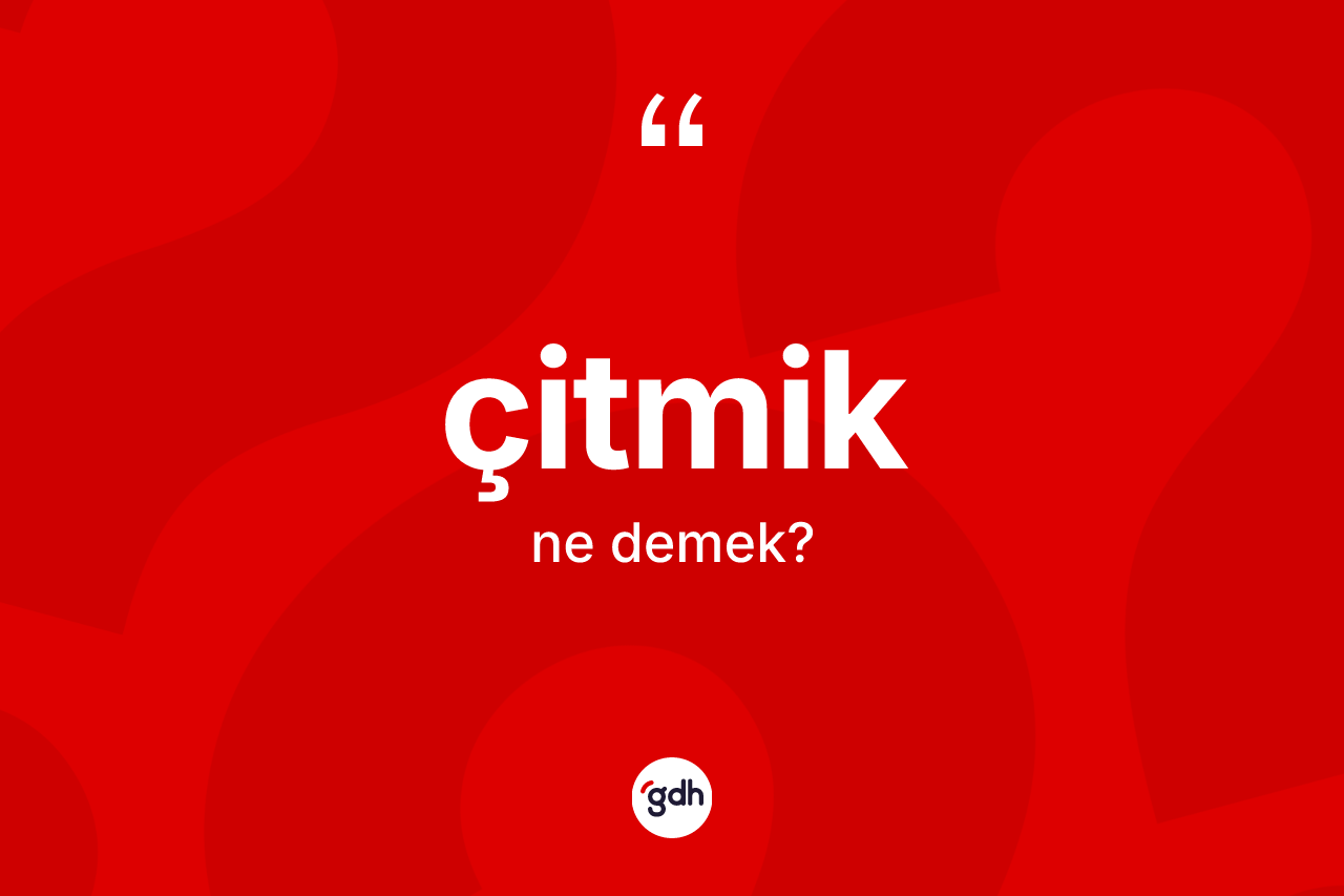 Çitmik kelimesinin sözlükteki tanımı nedir? Çitmik kelimesinin TDK'ya göre açıklaması nedir?