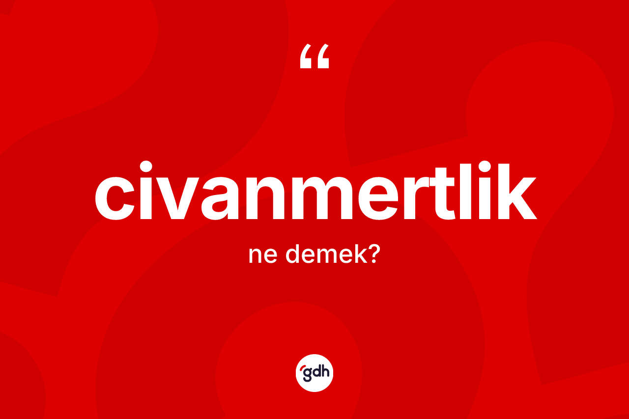 Civanmertlik nedir? Civanmertlik kelimesinin TDK'ya göre açıklaması nedir?