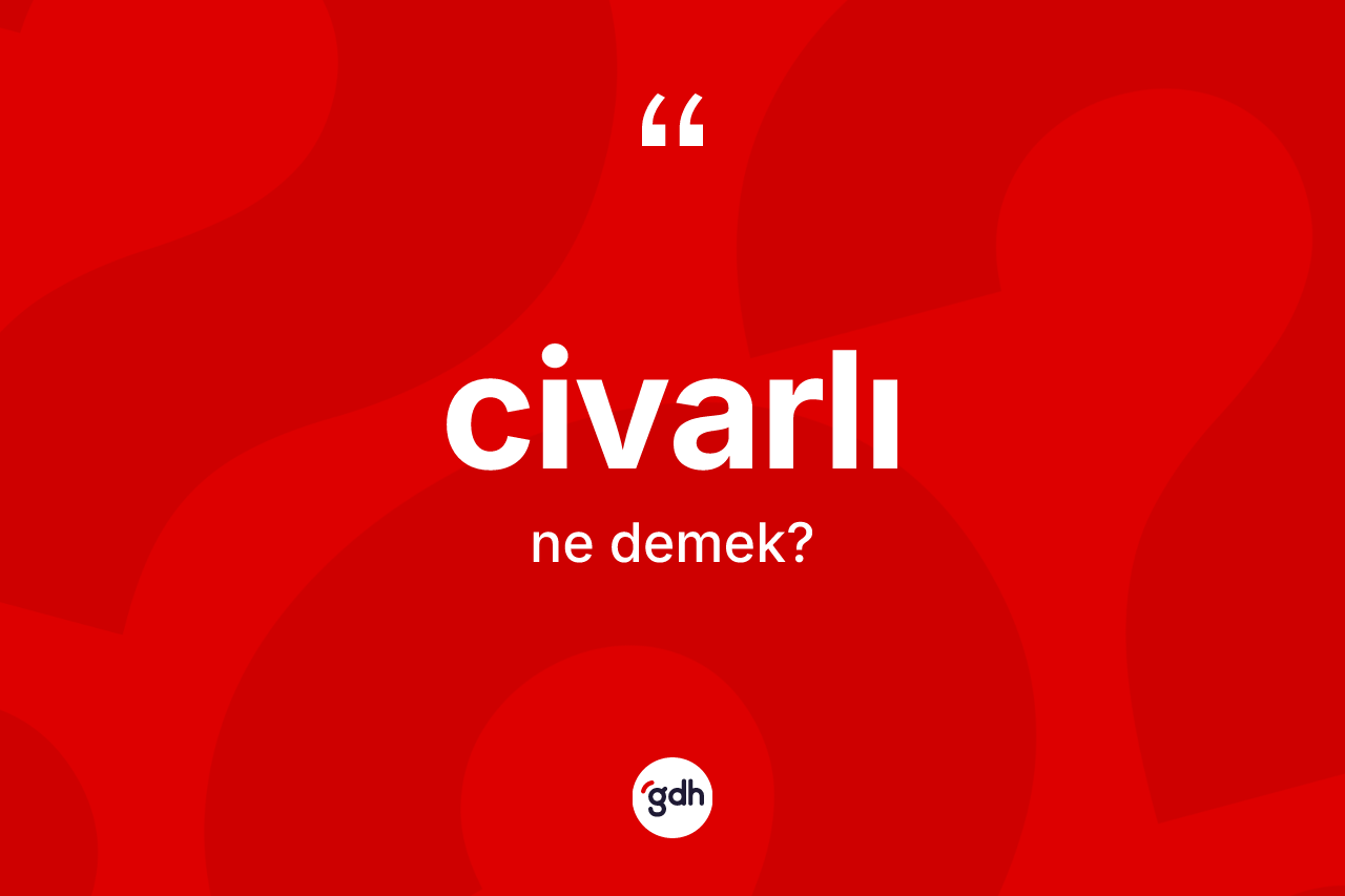 Civarlı nedir? Civarlının TDK'ya göre anlamı nedir?