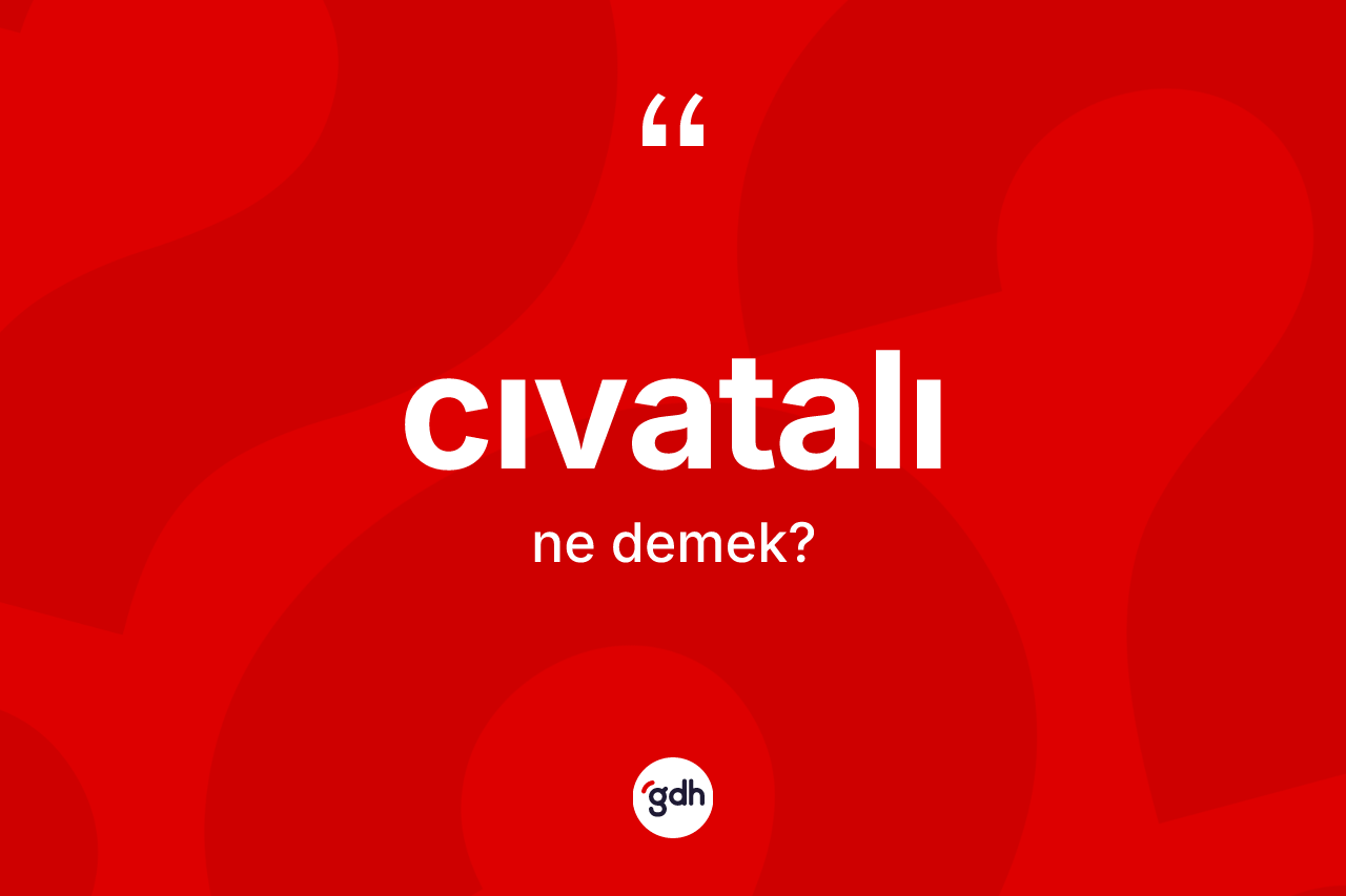 Cıvatalı kelimesinin tanımı nedir? Cıvatalı kelimesinin özellikleri nelerdir?