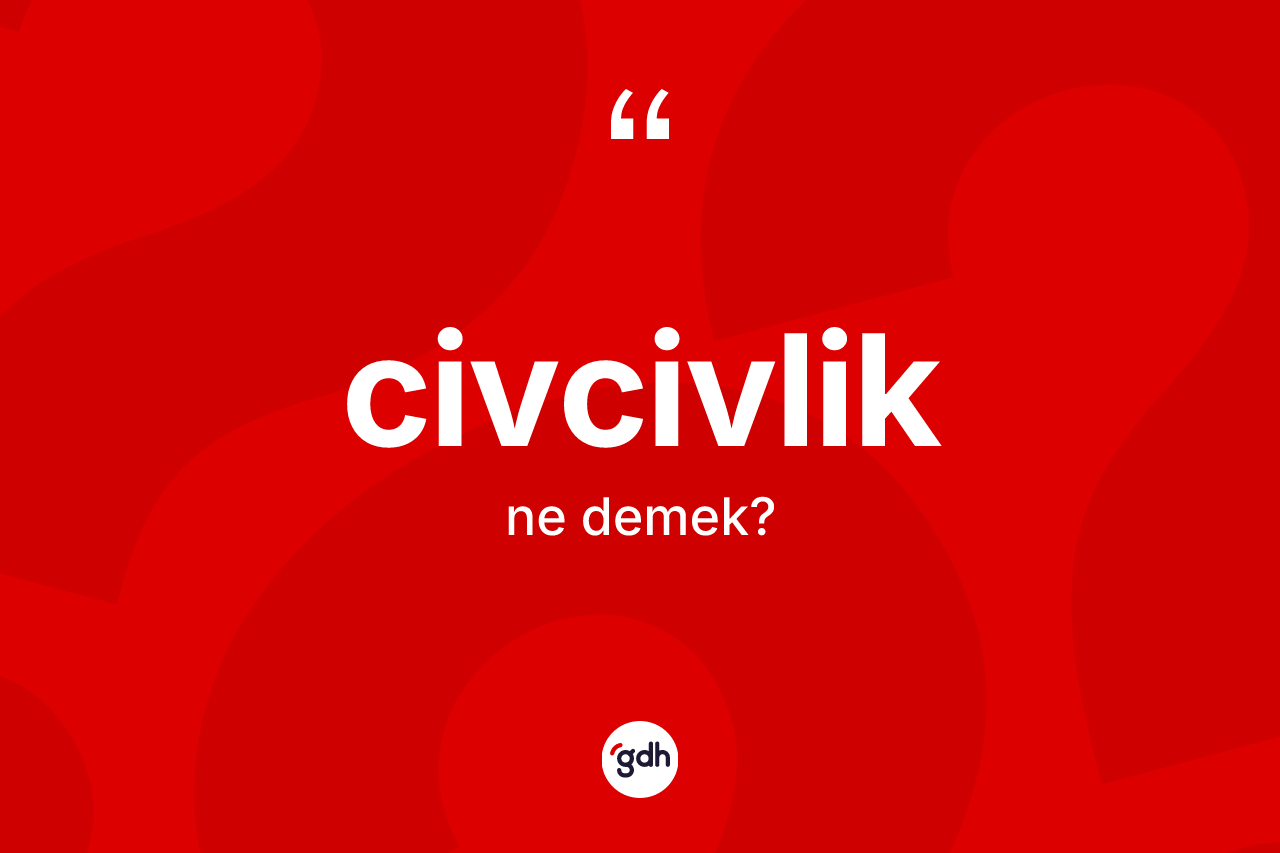 Civcivlik kelimesinin anlamı nedir? Civcivliğin halk arasındaki kullanımı nasıldır?