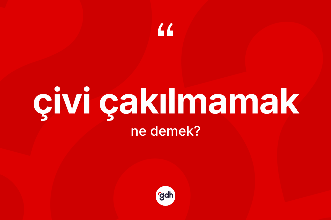 Çivi çakılmamak ifadesinin anlamı nedir? Çivi çakılmamak sözü hangi durumlarda kullanılır?