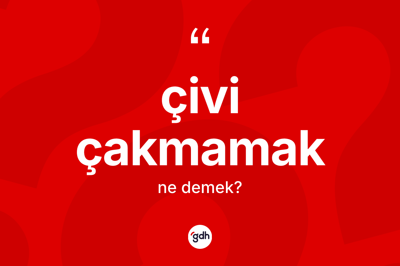 Çivi çakmamak ifadesi ne demektir?