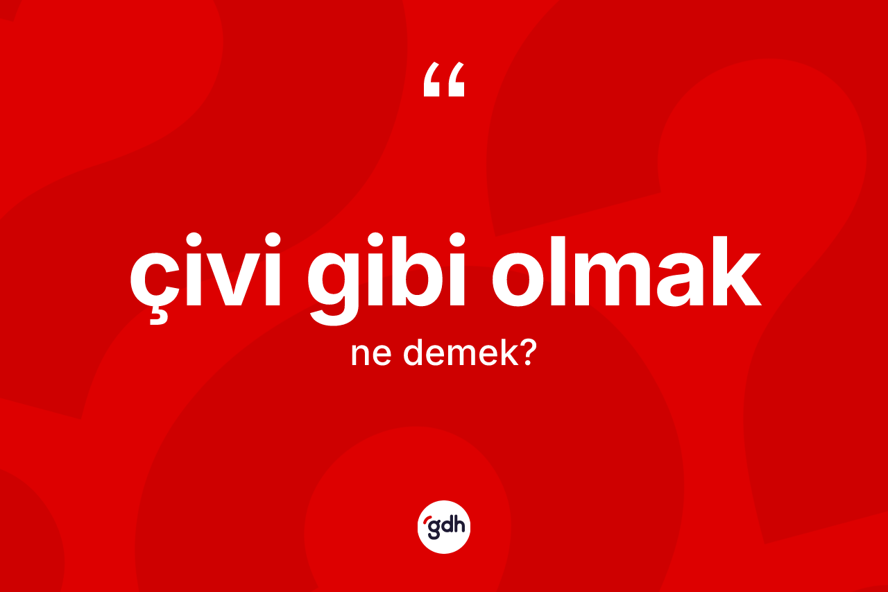 Çivi gibi olmak ifadesi ne demektir? Çivi gibi olmak ifadesinin TDK'ya göre açıklaması nedir?