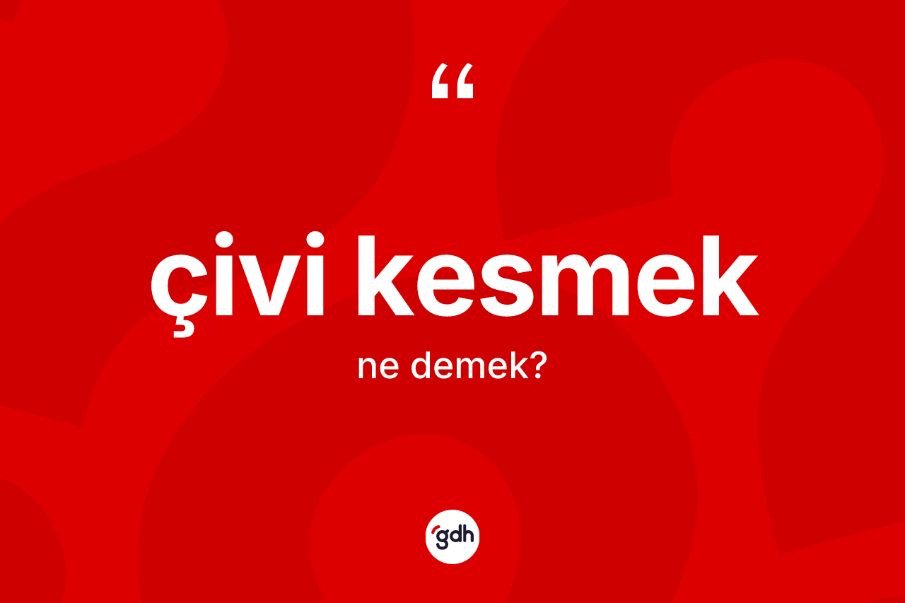 Çivi kesmek ifadesinin anlamı nedir? Çivi kesmek ifadesi hangi durumlarda kullanılır