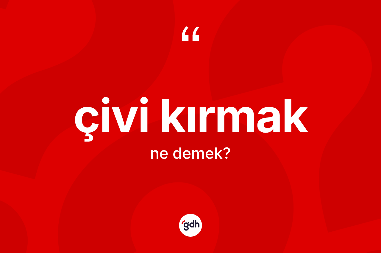 Çivi kırmak deyimi ne anlama gelir? Çivi kırmak ifadesinin TDK anlamı nedir?