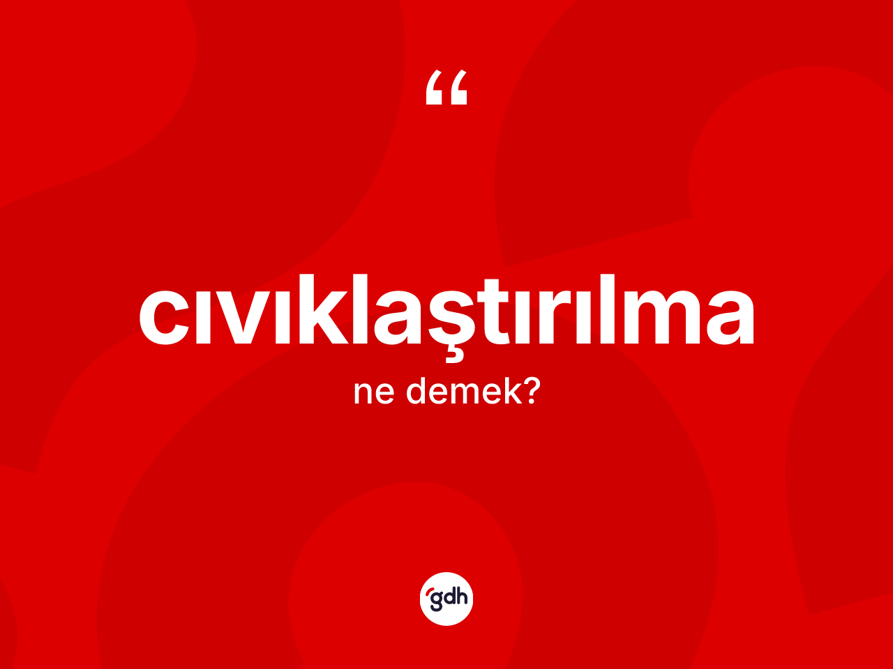Cıvıklaştırılma ne demek? Cıvıklaştırılmanın sözlükteki anlamı nedir?