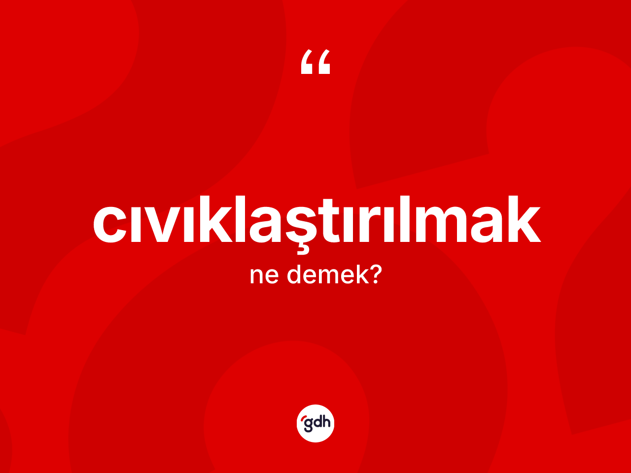 Cıvıklaştırılmak nedir? Cıvıklaştırılmak kelimesinin özellikleri nelerdir?