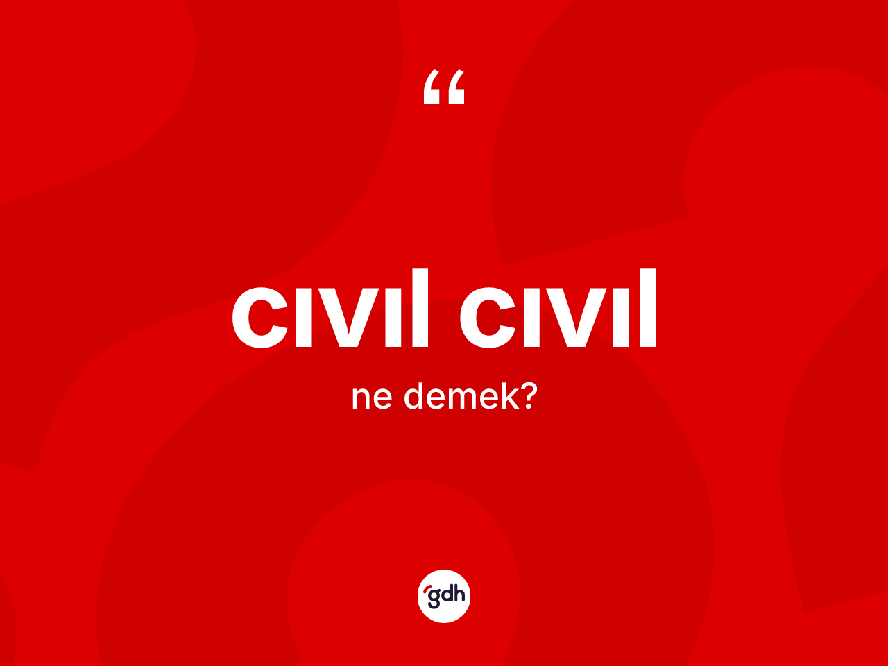 Cıvıl cıvıl kelimesinin tanımı nedir? Cıvıl cıvıl kelimesinin özellikleri nelerdir?