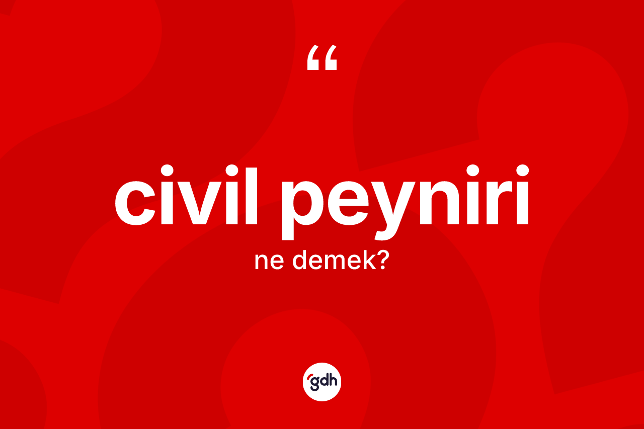 Civil peyniri kelimesinin anlamı nedir? Civil peynirinin TDK'ya göre anlamı nedir?