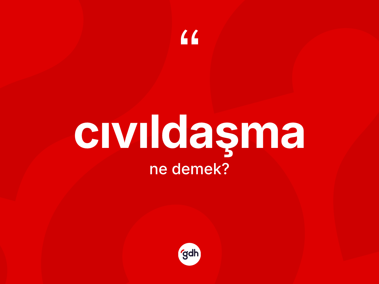 Cıvıldaşma kelimesinin anlamı nedir? Cıvıldaşmanın sözlükteki anlamı nedir?