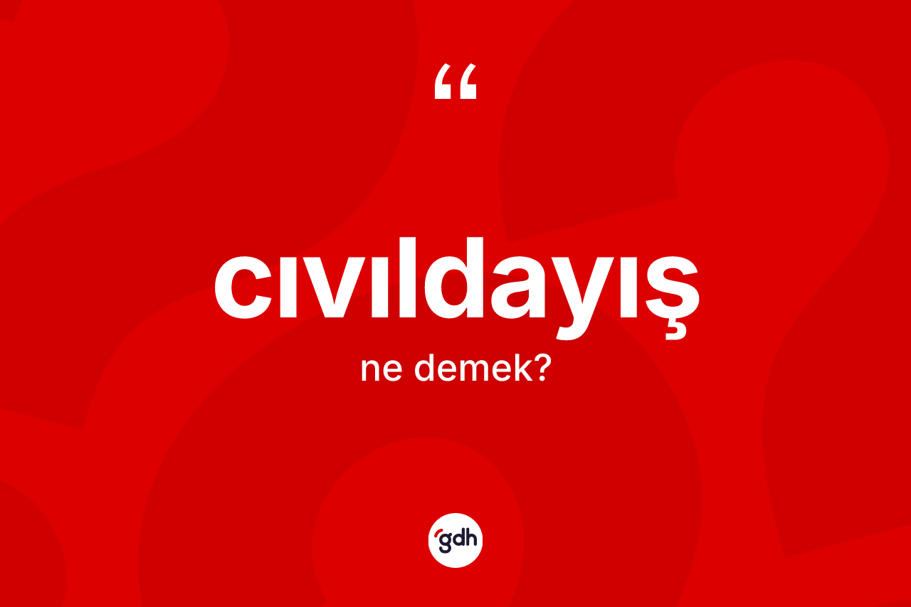 Cıvıldayış kelimesinin tanımı nedir? Cıvıldayış kelimesinin özellikleri nelerdir?