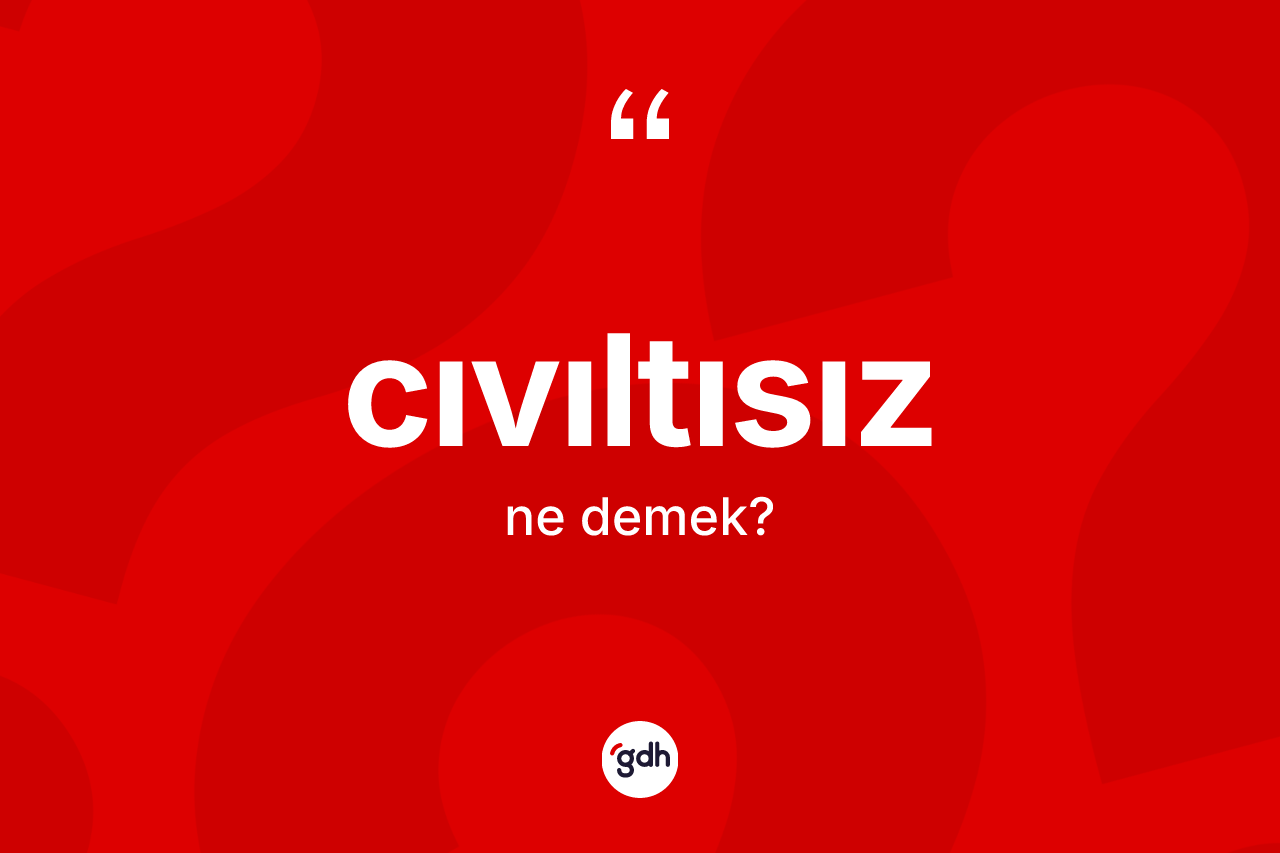 Cıvıltısız kelimesi nedir?