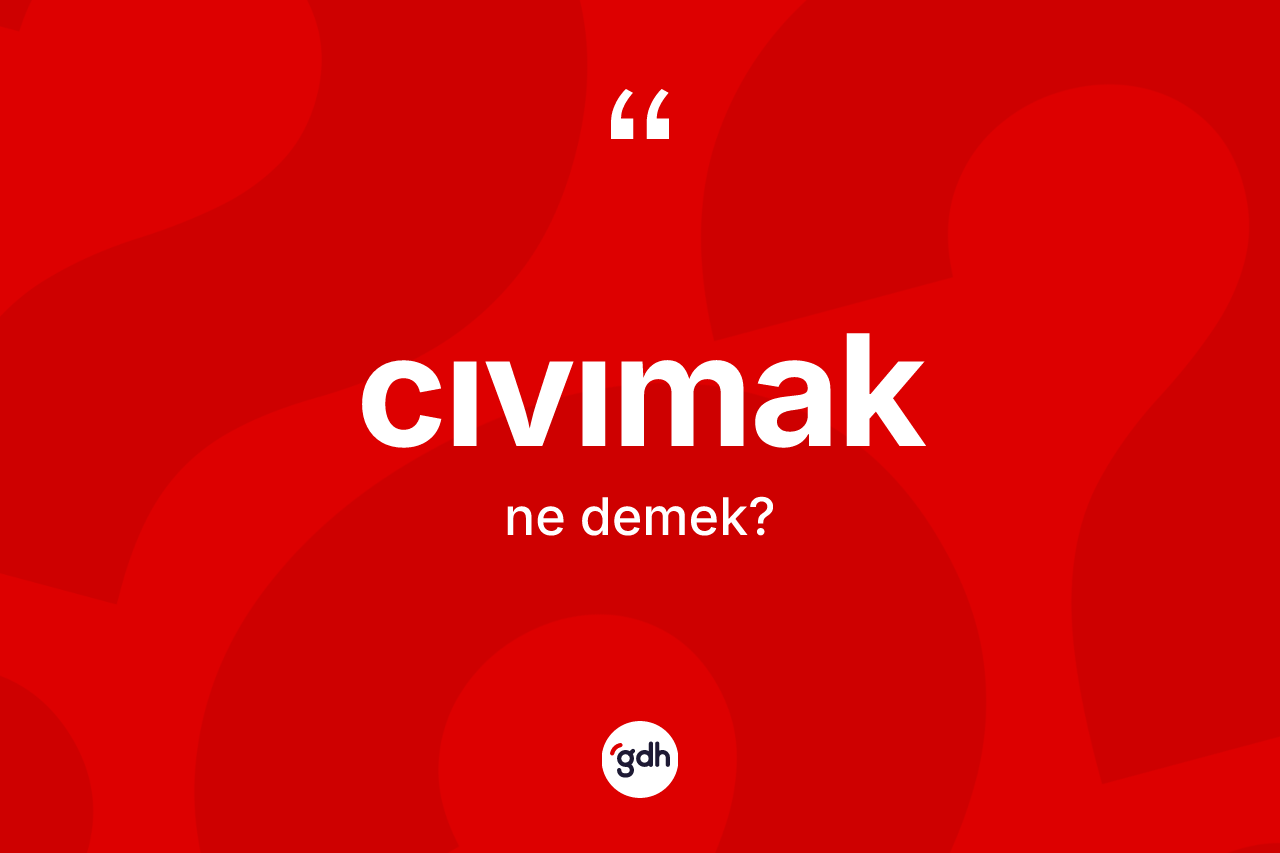 Cıvımak ne anlama gelir?