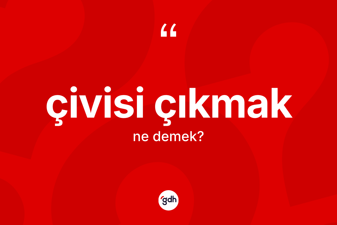 Çivisi çıkmak ne demektir?