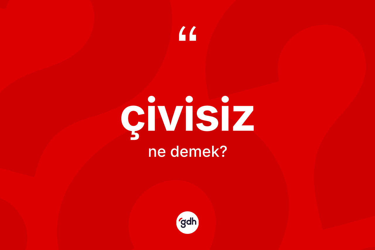 Çivisiz kelimesi ne anlama gelir? Çivisizin sözlükteki anlamı nedir?