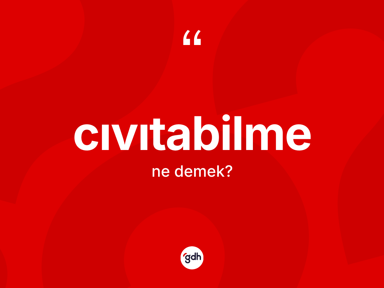 Cıvıtabilme kelimesinin tanımı nedir? Cıvıtabilmenin TDK'ya göre anlamı nedir?