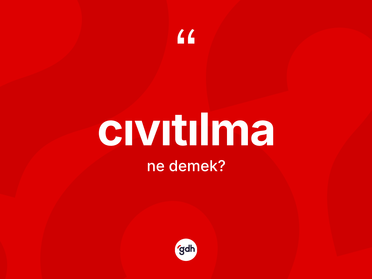 Cıvıtılma ne anlama gelir? Cıvıtılmanın sözlükteki anlamı nedir?