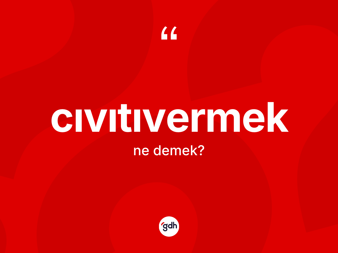 Cıvıtıvermek kelimesinin sözlükteki tanımı nedir? Cıvıtıvermeğin sözlükteki anlamı nedir?