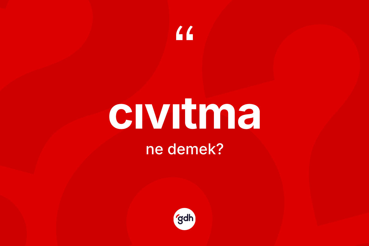 Cıvıtma kelimesi ne demek?